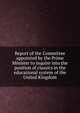 Report of the Committee appointed by the Prime Minister to inquire into the position of classics in the educational system of the United Kingdom, 