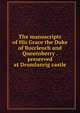 The manuscripts of His Grace the Duke of Buccleuch and Queensberry . preserved at Drumlanrig castle, 