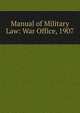 Manual of Military Law: War Office, 1907, 