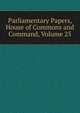 Parliamentary Papers, House of Commons and Command, Volume 25, 