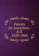Patents for Inventions: A.D. 1620-1866, 