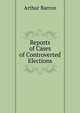 Reports of Cases of Controverted Elections, Arthur Barron 