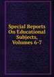 Special Reports On Educational Subjects, Volumes 6-7, 