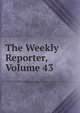 The Weekly Reporter, Volume 43, 