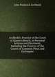 Archbold's Practice of the Court of Queen's Bench, in Personal Actions and Ejectment, Including the Practice of the Courts of Common Pleas and Exchequer, John Frederick Archbold 