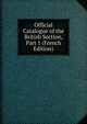Official Catalogue of the British Section, Part 1 (French Edition), 