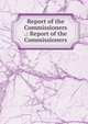 Report of the Commissioners .: Report of the Commissioners, 