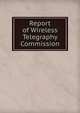 Report of Wireless Telegraphy Commission, 