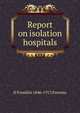 Report on isolation hospitals, H Franklin 1846-1913 Parsons 