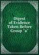 Digest of Evidence Taken Before Group "a"., 