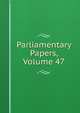 Parliamentary Papers, Volume 47, 