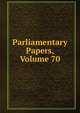 Parliamentary Papers, Volume 70, 