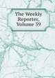 The Weekly Reporter, Volume 39, 