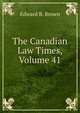 The Canadian Law Times, Volume 41, Edward B. Brown 