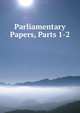 Parliamentary Papers, Parts 1-2, 