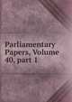 Parliamentary Papers, Volume 40, part 1, 