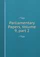 Parliamentary Papers, Volume 9, part 2, 