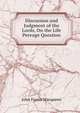 Discussion and Judgment of the Lords, On the Life Peerage Question, John Fraser Macqueen 