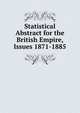 Statistical Abstract for the British Empire, Issues 1871-1885, 