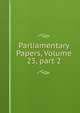 Parliamentary Papers, Volume 23, part 2, 