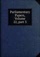 Parliamentary Papers, Volume 22, part 3, 