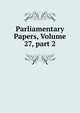 Parliamentary Papers, Volume 27, part 2, 