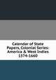 Calendar of State Papers, Colonial Series: America & West Indies 1574-1660, 