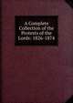A Complete Collection of the Protests of the Lords: 1826-1874, 