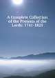 A Complete Collection of the Protests of the Lords: 1741-1825, 