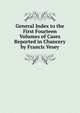 General Index to the First Fourteen Volumes of Cases Reported in Chancery by Francis Vesey, 