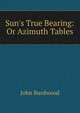 Sun's True Bearing: Or Azimuth Tables, John Burdwood 