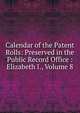 Calendar of the Patent Rolls: Preserved in the Public Record Office : Elizabeth I., Volume 8, 