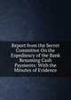 Report from the Secret Committee On the Expediency of the Bank Resuming Cash Payments: With the Minutes of Evidence, 