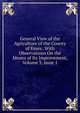 General View of the Agriculture of the County of Essex: With Observations On the Means of Its Improvement, Volume 3, issue 1, 