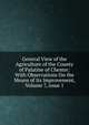 General View of the Agriculture of the County of Palatine of Chester: With Observations On the Means of Its Improvement, Volume 7, issue 1, 