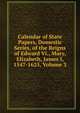 Calendar of State Papers, Domestic Series, of the Reigns of Edward Vi., Mary, Elizabeth, James I, 1547-1625, Volume 3, 