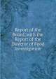 Report of the Board, with the Report of the Director of Food Investigation, 