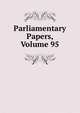 Parliamentary Papers, Volume 95, 