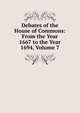 Debates of the House of Commons: From the Year 1667 to the Year 1694, Volume 7, 