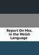 Report On Mss. in the Welsh Language ., 