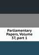 Parliamentary Papers, Volume 37, part 1, 