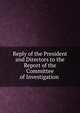 Reply of the President and Directors to the Report of the Committee of Investigation ., 
