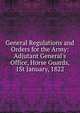 General Regulations and Orders for the Army: Adjutant General's Office, Horse Guards, 1St January, 1822, 