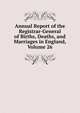 Annual Report of the Registrar-General of Births, Deaths, and Marriages in England, Volume 26, 