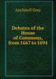 Debates of the House of Commons, from 1667 to 1694, Anchitell Grey 