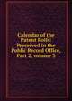 Calendar of the Patent Rolls: Preserved in the Public Record Office, Part 2, volume 3, 