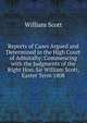 Reports of Cases Argued and Determined in the High Court of Admiralty: Commencing with the Judgments of the Right Hon. Sir William Scott, Easter Term 1808, William Scott 