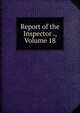 Report of the Inspector ., Volume 18, 