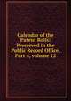 Calendar of the Patent Rolls: Preserved in the Public Record Office, Part 4, volume 12, 
