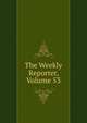 The Weekly Reporter, Volume 53, 